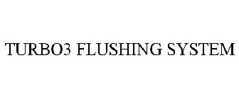 TURBO3 FLUSHING SYSTEM