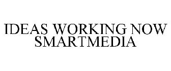 IDEAS WORKING NOW SMARTMEDIA