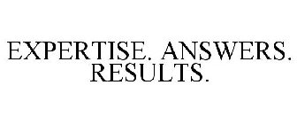 EXPERTISE. ANSWERS. RESULTS.