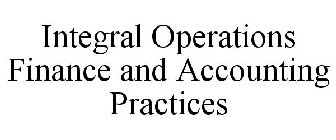 INTEGRAL OPERATIONS FINANCE AND ACCOUNTING PRACTICES