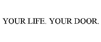 YOUR LIFE. YOUR DOOR.