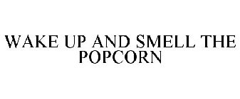 WAKE UP AND SMELL THE POPCORN