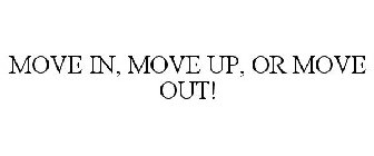 MOVE IN, MOVE UP, OR MOVE OUT!