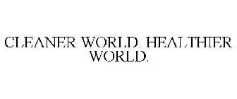 CLEANER WORLD. HEALTHIER WORLD.