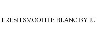 FRESH SMOOTHIE BLANC BY IU