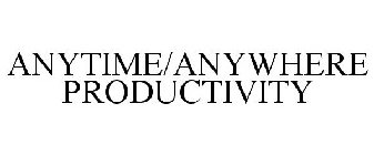 ANYTIME/ANYWHERE PRODUCTIVITY