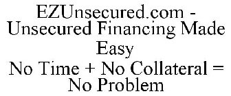 EZUNSECURED.COM - UNSECURED FINANCING MADE EASY NO TIME + NO COLLATERAL = NO PROBLEM