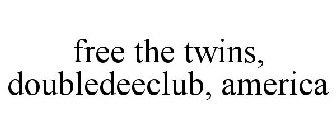 FREE THE TWINS, DOUBLEDEECLUB, AMERICA