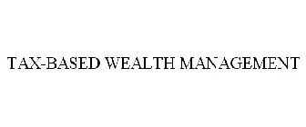 TAX-BASED WEALTH MANAGEMENT