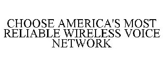 CHOOSE AMERICA'S MOST RELIABLE WIRELESS VOICE NETWORK