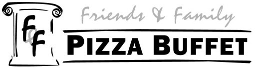 F&F FRIENDS & FAMILY PIZZA BUFFET