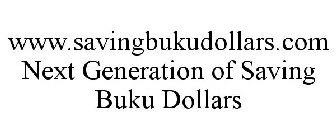 WWW.SAVINGBUKUDOLLARS.COM NEXT GENERATION OF SAVING BUKU DOLLARS