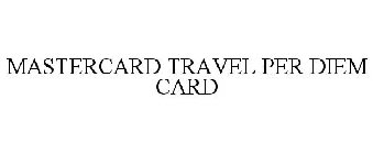 MASTERCARD TRAVEL PER DIEM CARD