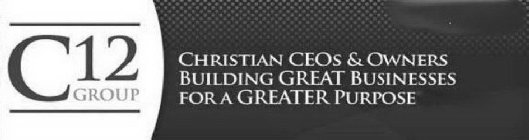 C12 GROUP CHRISTIAN CEOS & OWNERS BUILDING GREAT BUSINESSES FOR A GREATER PURPOSE