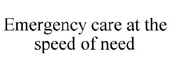 EMERGENCY CARE AT THE SPEED OF NEED