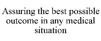 ASSURING THE BEST POSSIBLE OUTCOME IN ANY MEDICAL SITUATION