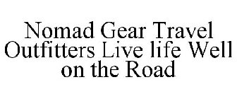 NOMAD GEAR TRAVEL OUTFITTERS LIVE LIFE WELL ON THE ROAD