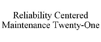 RELIABILITY CENTERED MAINTENANCE TWENTY-ONE