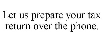 LET US PREPARE YOUR TAX RETURN OVER THE PHONE.