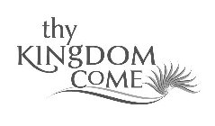 THY KINGDOM COME