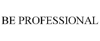 BE PROFESSIONAL