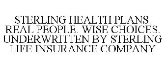 STERLING HEALTH PLANS. REAL PEOPLE. WISE CHOICES. UNDERWRITTEN BY STERLING LIFE INSURANCE COMPANY