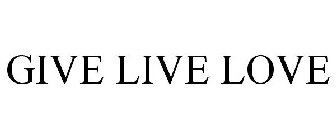 GIVE LIVE LOVE