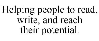 HELPING PEOPLE TO READ, WRITE, AND REACH THEIR POTENTIAL.