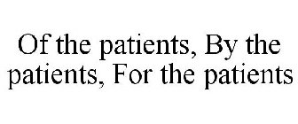 OF THE PATIENTS, BY THE PATIENTS, FOR THE PATIENTS