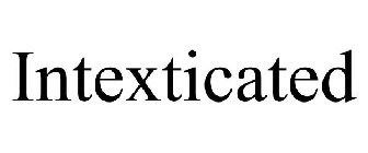 INTEXTICATED