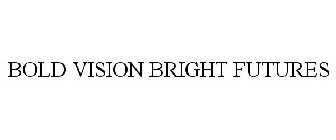 BOLD VISION BRIGHT FUTURES