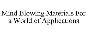 MIND BLOWING MATERIALS FOR A WORLD OF APPLICATIONS