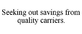 SEEKING OUT SAVINGS FROM QUALITY CARRIERS.