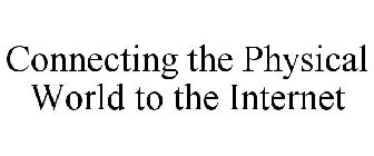 CONNECTING THE PHYSICAL WORLD TO THE INTERNET