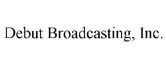 DEBUT BROADCASTING, INC.