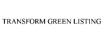 TRANSFORM GREEN LISTING