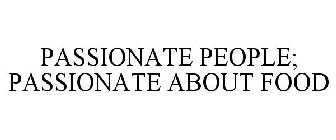 PASSIONATE PEOPLE; PASSIONATE ABOUT FOOD