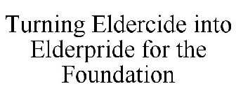 TURNING ELDERCIDE INTO ELDERPRIDE FOR THE FOUNDATION