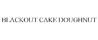 BLACKOUT CAKE DOUGHNUT