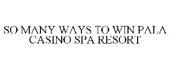 SO MANY WAYS TO WIN PALA CASINO SPA RESORT