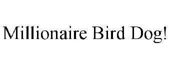 MILLIONAIRE BIRD DOG!