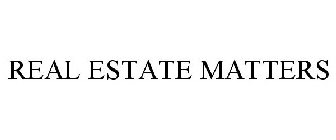 REAL ESTATE MATTERS