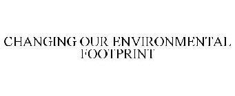 CHANGING OUR ENVIRONMENTAL FOOTPRINT