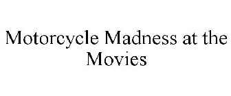 MOTORCYCLE MADNESS AT THE MOVIES