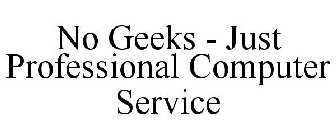 NO GEEKS - JUST PROFESSIONAL COMPUTER SERVICE