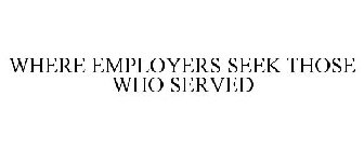 WHERE EMPLOYERS SEEK THOSE WHO SERVED