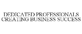 DEDICATED PROFESSIONALS CREATING BUSINESS SUCCESS