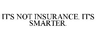 IT'S NOT INSURANCE. IT'S SMARTER.