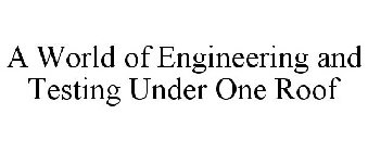 A WORLD OF ENGINEERING AND TESTING UNDER ONE ROOF