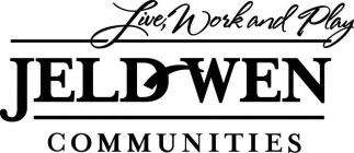 LIVE, WORK AND PLAY JELD-WEN COMMUNITIES